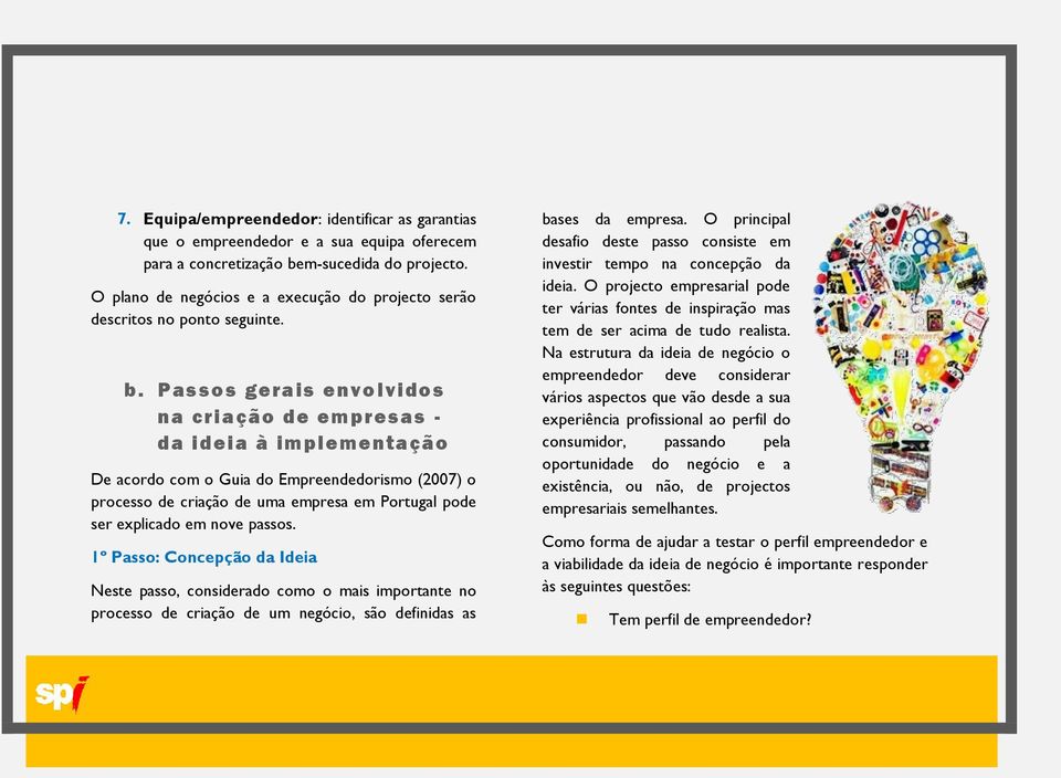 Passos gerais envolvidos na criação de empresas - da ideia à implementação De acordo com o Guia do Empreendedorismo (2007) o processo de criação de uma empresa em Portugal pode ser explicado em nove