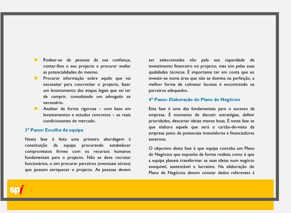 Analisar de forma rigorosa com base em levantamentos e estudos concretos as reais condicionantes do mercado.