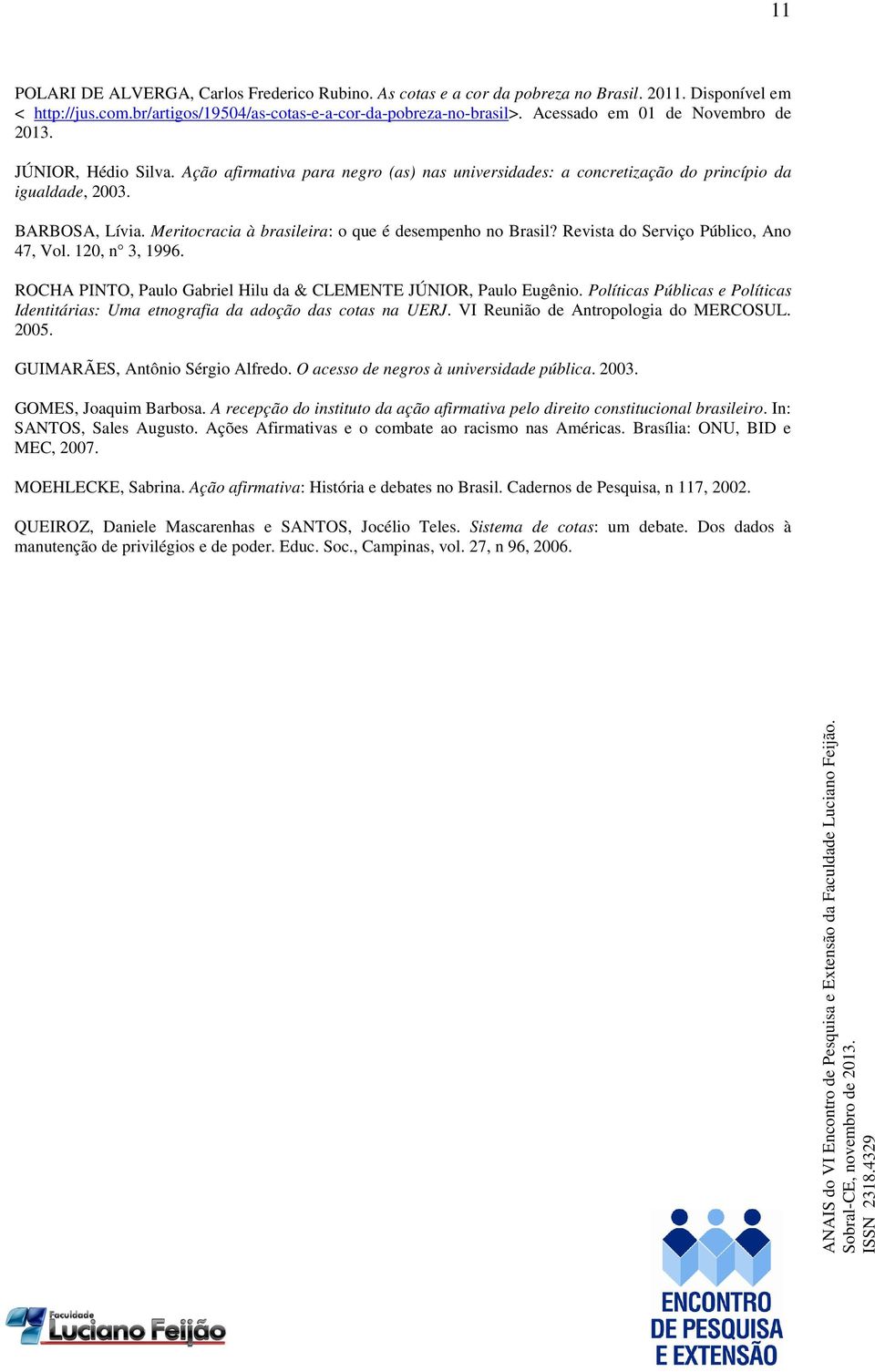 Meritocracia à brasileira: o que é desempenho no Brasil? Revista do Serviço Público, Ano 47, Vol. 120, n 3, 1996. ROCHA PINTO, Paulo Gabriel Hilu da & CLEMENTE JÚNIOR, Paulo Eugênio.