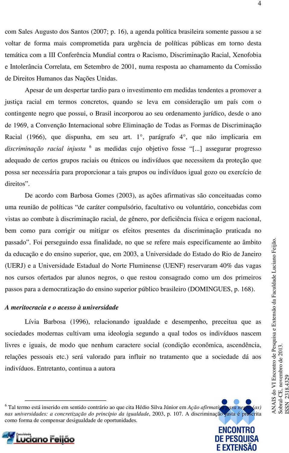 Discriminação Racial, Xenofobia e Intolerância Correlata, em Setembro de 2001, numa resposta ao chamamento da Comissão de Direitos Humanos das Nações Unidas.