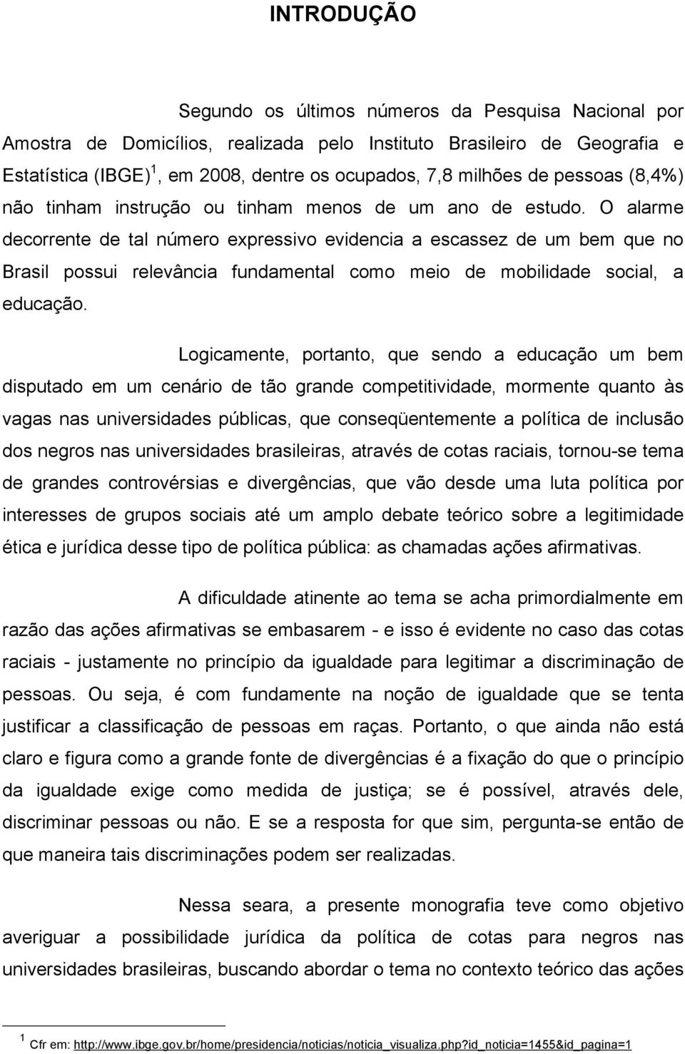 O alarme decorrente de tal número expressivo evidencia a escassez de um bem que no Brasil possui relevância fundamental como meio de mobilidade social, a educação.