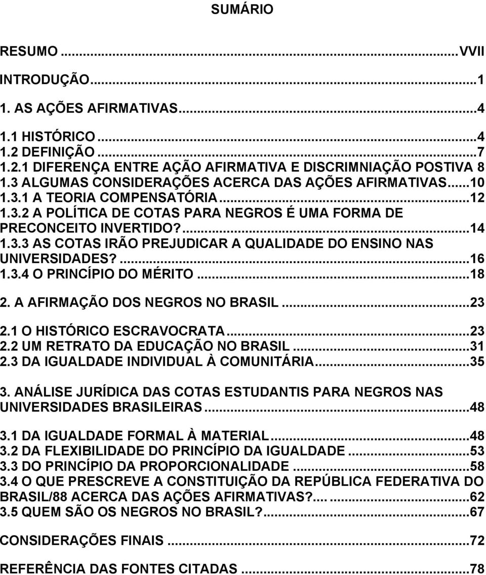 ...16 1.3.4 O PRINCÍPIO DO MÉRITO...18 2. A AFIRMAÇÃO DOS NEGROS NO BRASIL...23 2.1 O HISTÓRICO ESCRAVOCRATA...23 2.2 UM RETRATO DA EDUCAÇÃO NO BRASIL...31 2.3 DA IGUALDADE INDIVIDUAL À COMUNITÁRIA.