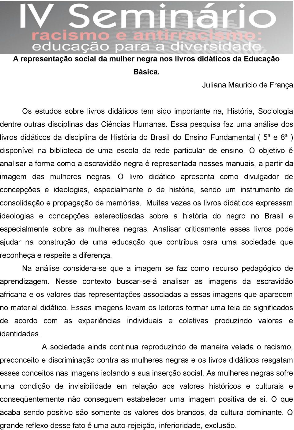 Essa pesquisa faz uma análise dos livros didáticos da disciplina de História do Brasil do Ensino Fundamental ( 5ª e 8ª ) disponível na biblioteca de uma escola da rede particular de ensino.