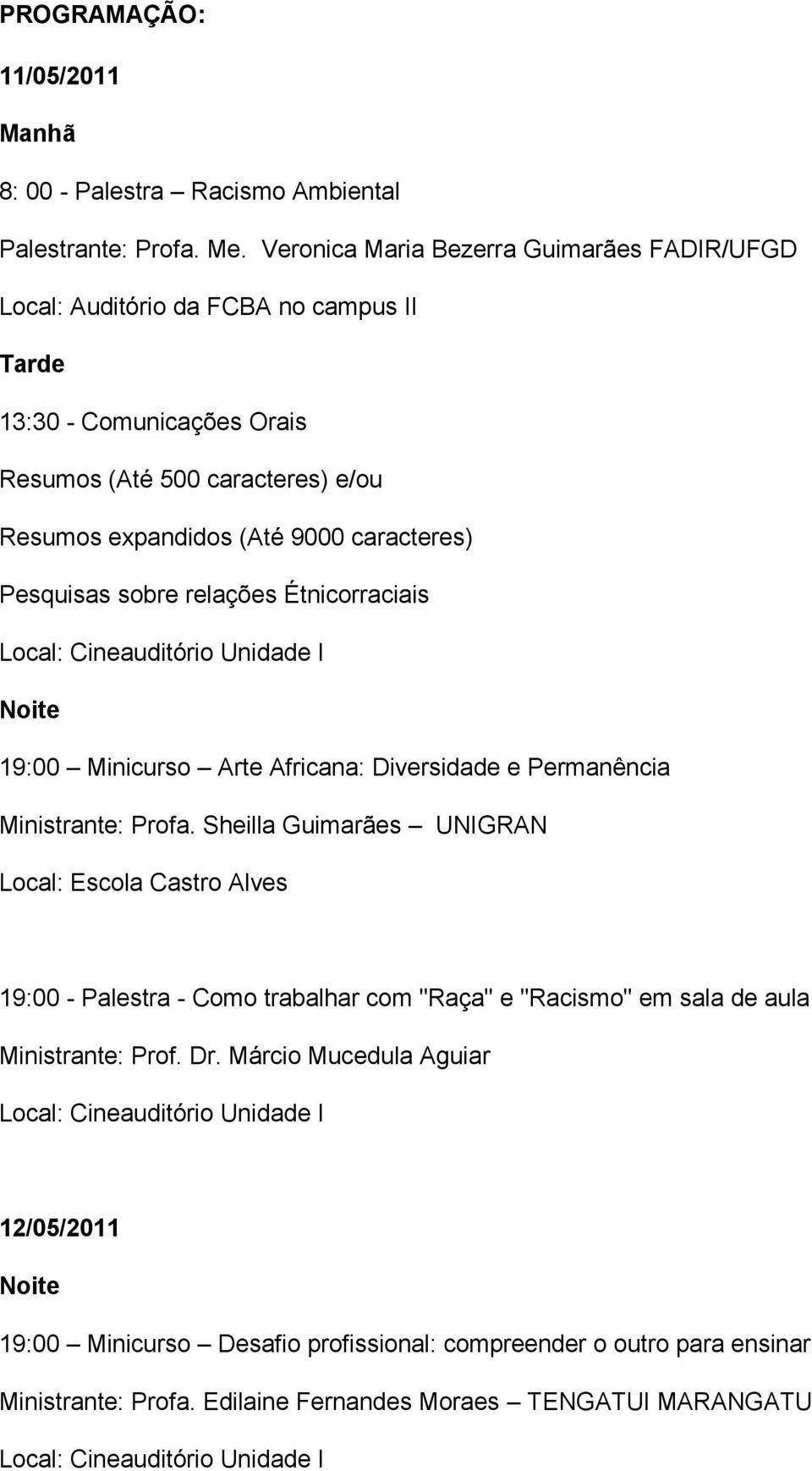 sobre relações Étnicorraciais Local: Cineauditório Unidade I Noite 19:00 Minicurso Arte Africana: Diversidade e Permanência Ministrante: Profa.