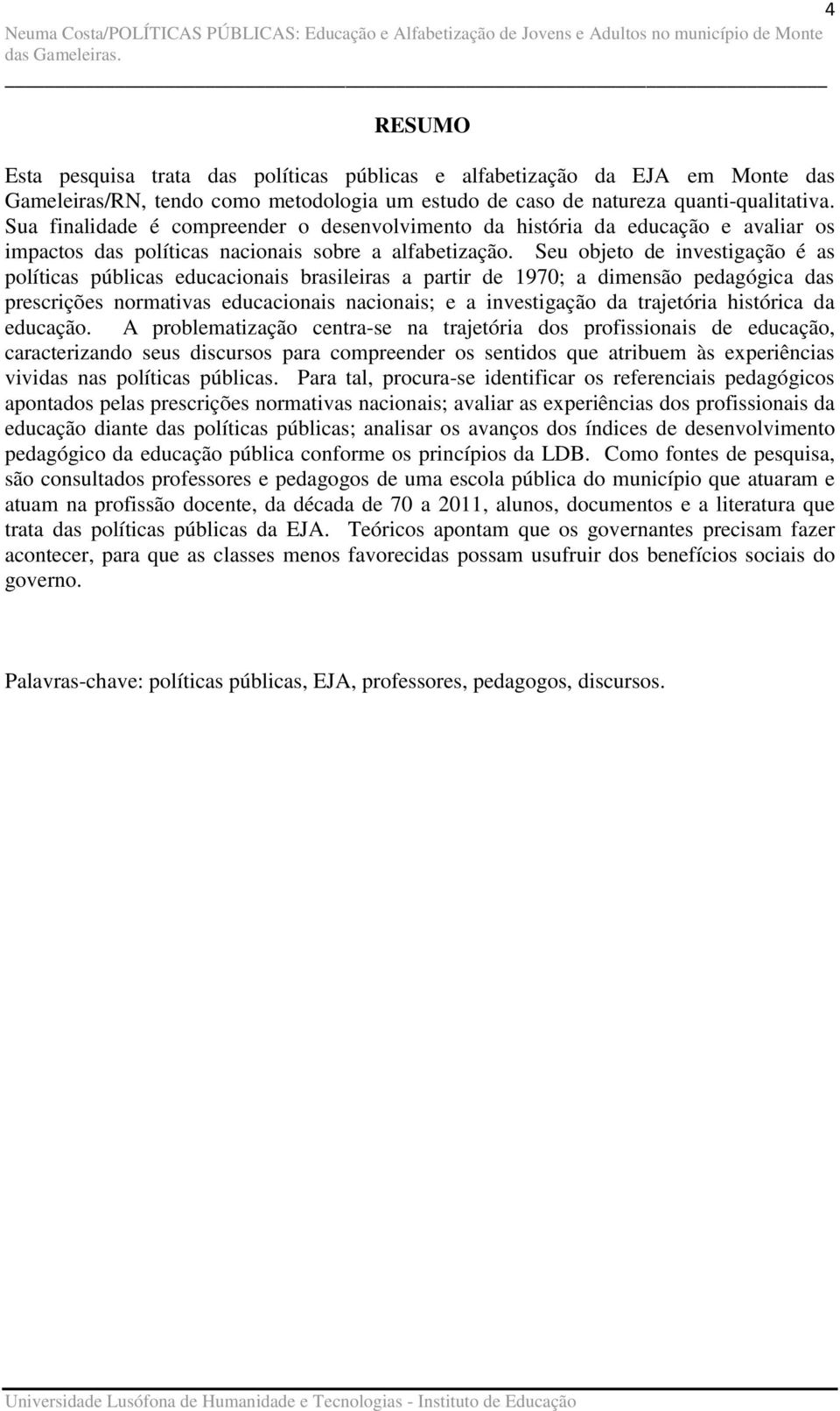 Seu objeto de investigação é as políticas públicas educacionais brasileiras a partir de 1970; a dimensão pedagógica das prescrições normativas educacionais nacionais; e a investigação da trajetória