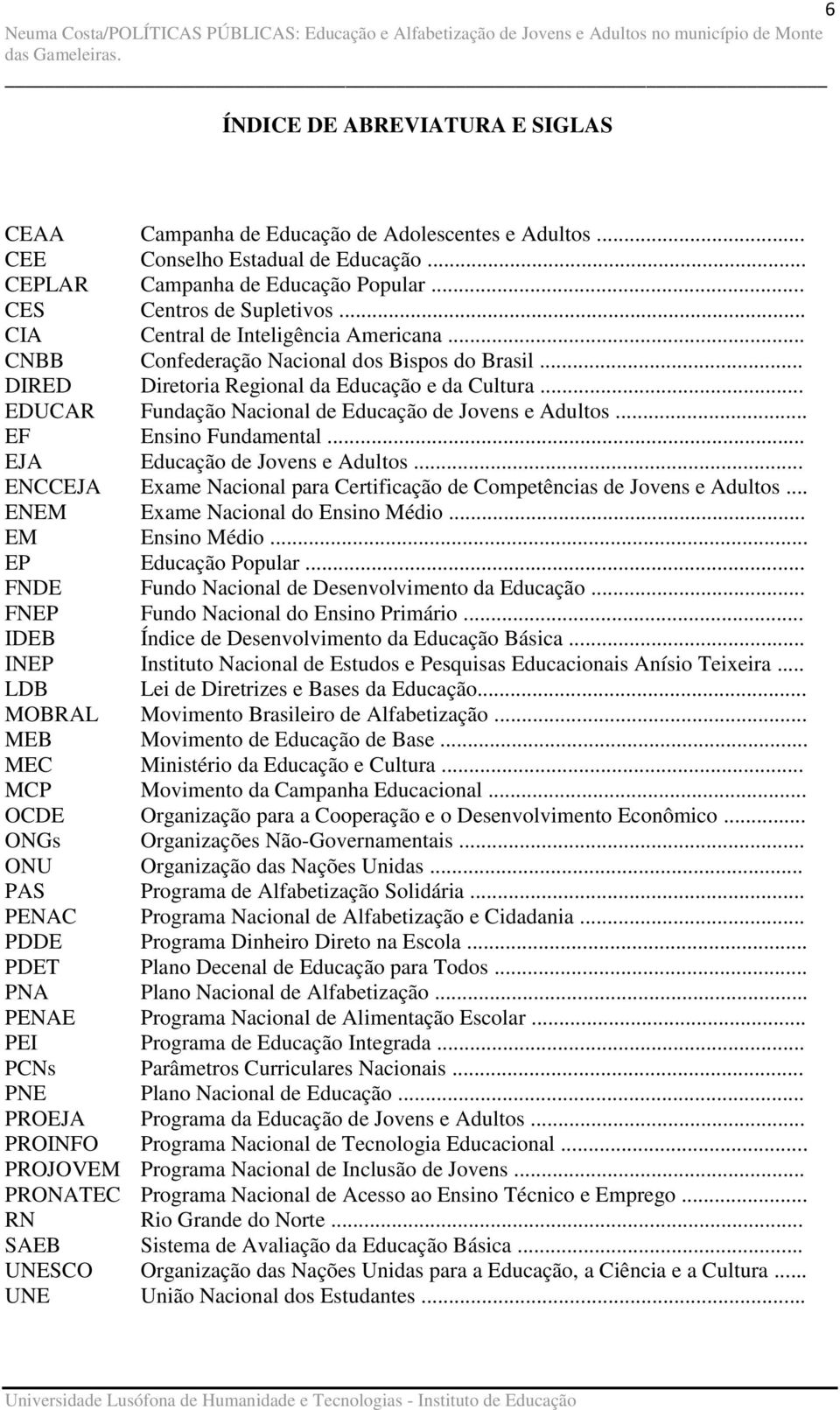 .. EDUCAR Fundação Nacional de Educação de Jovens e Adultos... EF Ensino Fundamental... EJA Educação de Jovens e Adultos... ENCCEJA Exame Nacional para Certificação de Competências de Jovens e Adultos.