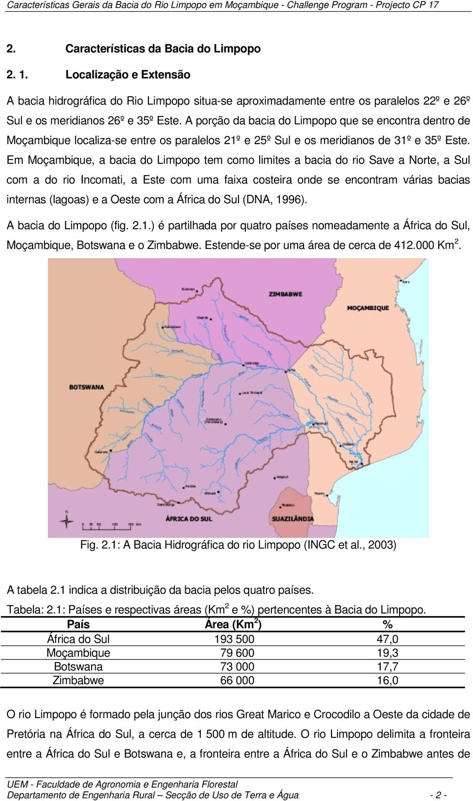 Em Moçambique, a bacia do Limpopo tem como limites a bacia do rio Save a Norte, a Sul com a do rio Incomati, a Este com uma faixa costeira onde se encontram várias bacias internas (lagoas) e a Oeste