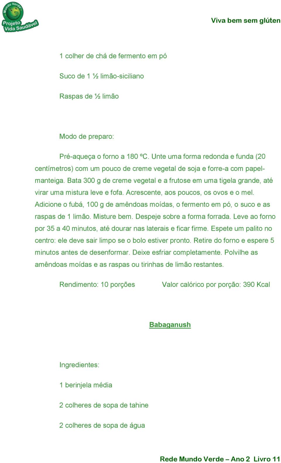 Bata 300 g de creme vegetal e a frutose em uma tigela grande, até virar uma mistura leve e fofa. Acrescente, aos poucos, os ovos e o mel.