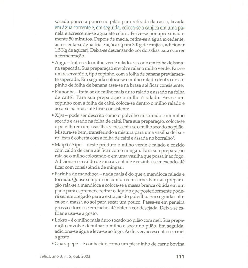 . Angu - trata-se do milho verde ralado e assado em folha de banana sapecada. Sua preparação envolve ralar o milho verde.