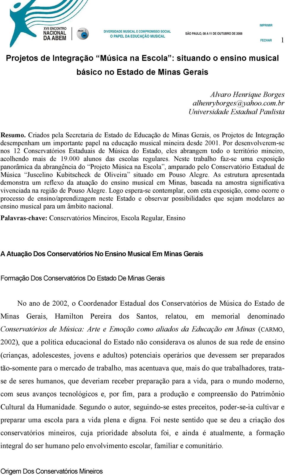 Por desenvolverem-se nos 12 Conservatórios Estaduais de Música do Estado, eles abrangem todo o território mineiro, acolhendo mais de 19.000 alunos das escolas regulares.