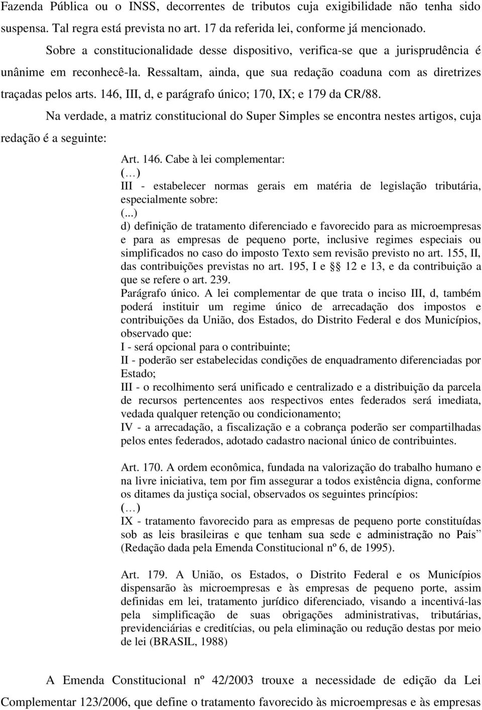 146, III, d, e parágrafo único; 170, IX; e 179 da CR/88. Na verdade, a matriz constitucional do Super Simples se encontra nestes artigos, cuja redação é a seguinte: Art. 146.