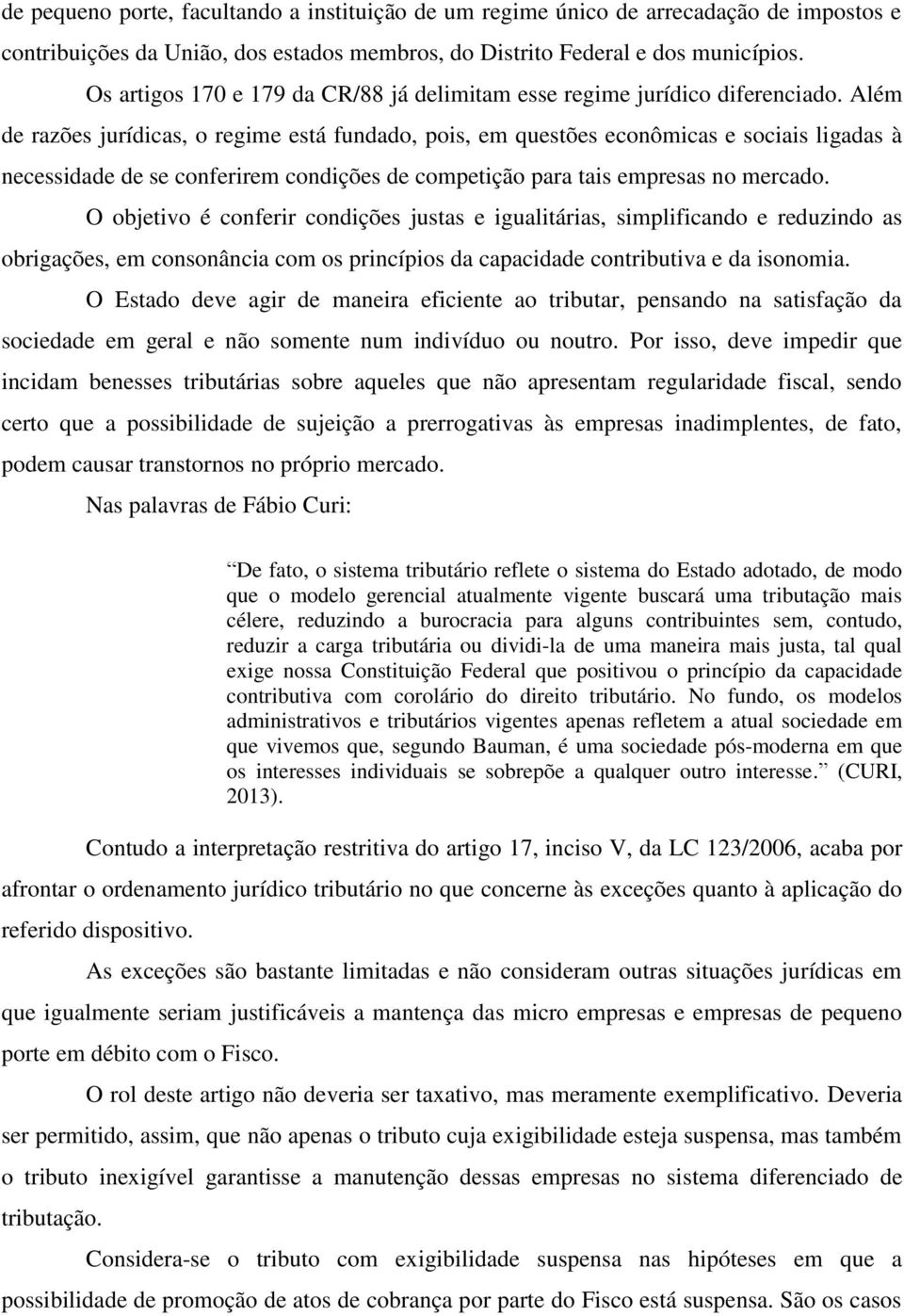 Além de razões jurídicas, o regime está fundado, pois, em questões econômicas e sociais ligadas à necessidade de se conferirem condições de competição para tais empresas no mercado.