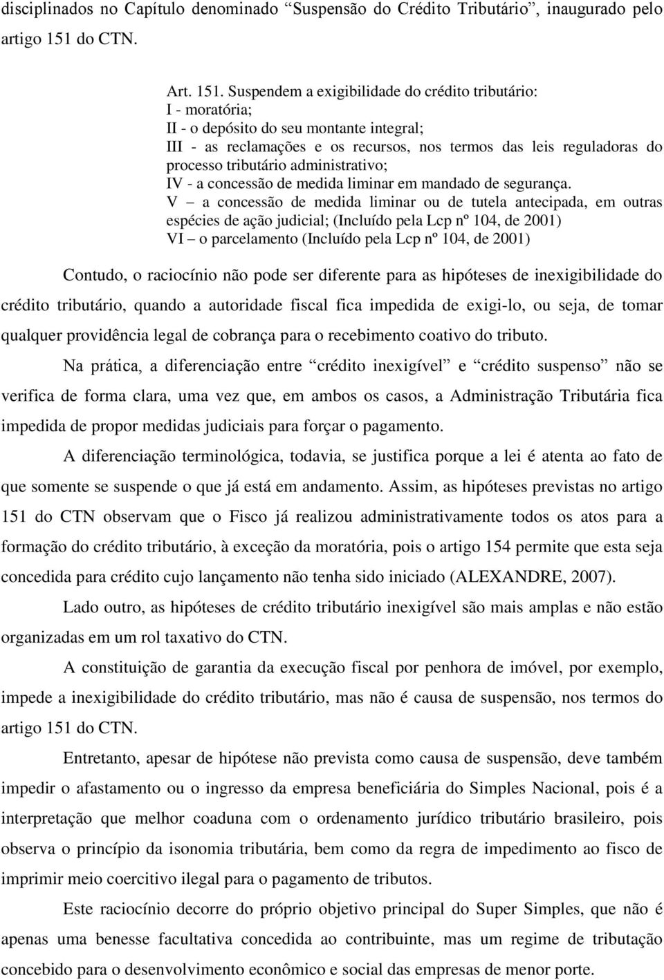 Suspendem a exigibilidade do crédito tributário: I - moratória; II - o depósito do seu montante integral; III - as reclamações e os recursos, nos termos das leis reguladoras do processo tributário