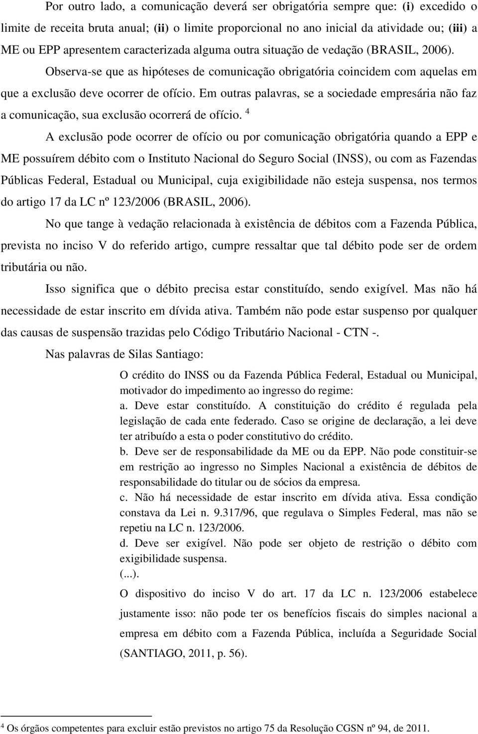 Em outras palavras, se a sociedade empresária não faz a comunicação, sua exclusão ocorrerá de ofício.