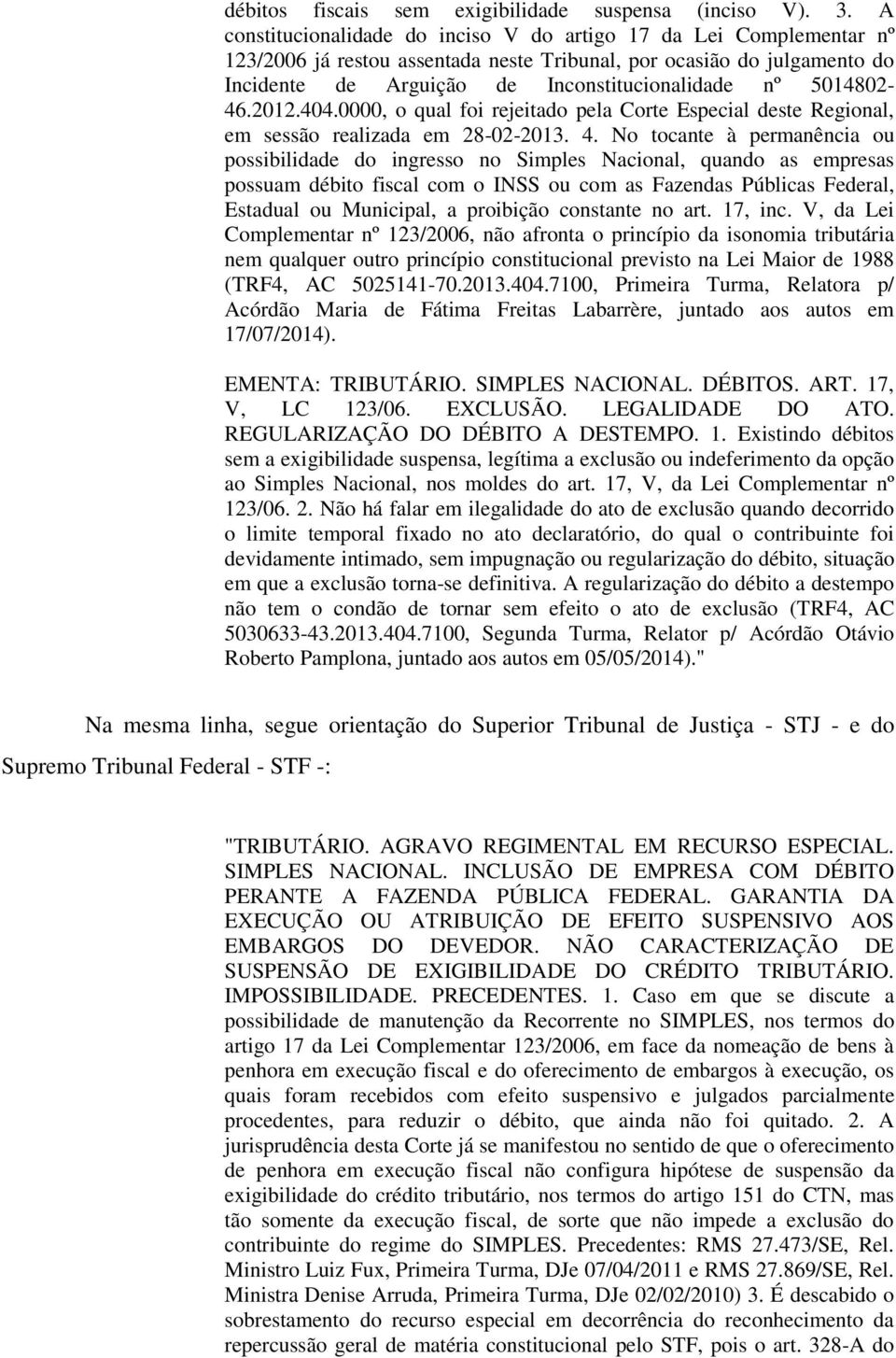 5014802-46.2012.404.0000, o qual foi rejeitado pela Corte Especial deste Regional, em sessão realizada em 28-02-2013. 4.