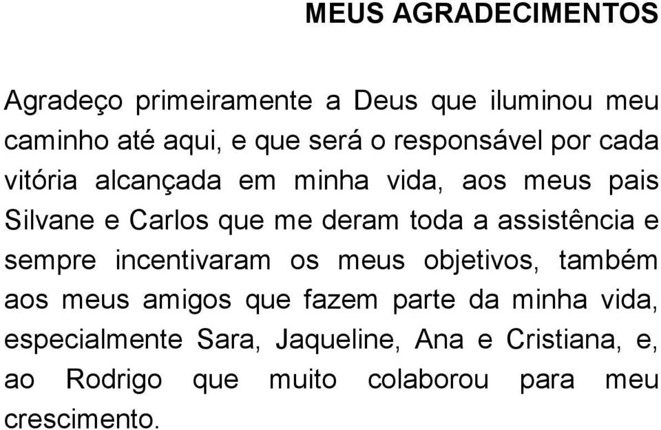 a assistência e sempre incentivaram os meus objetivos, também aos meus amigos que fazem parte da minha