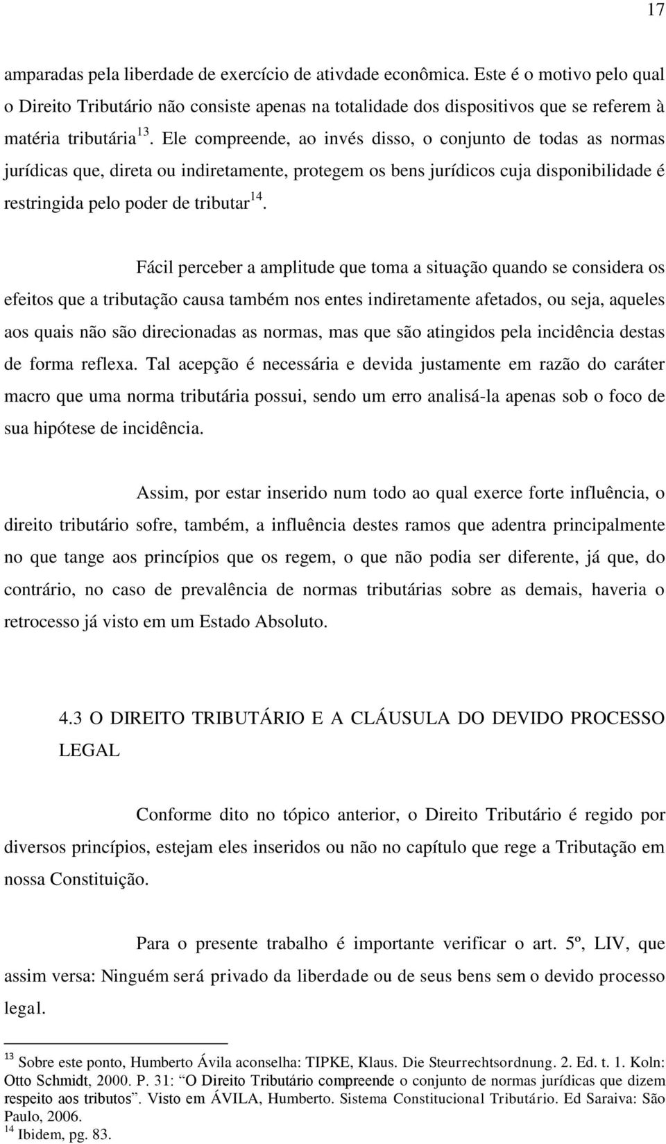 Ele compreende, ao invés disso, o conjunto de todas as normas jurídicas que, direta ou indiretamente, protegem os bens jurídicos cuja disponibilidade é restringida pelo poder de tributar 14.