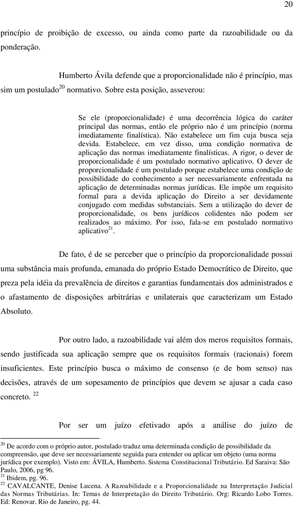 Não estabelece um fim cuja busca seja devida. Estabelece, em vez disso, uma condição normativa de aplicação das normas imediatamente finalísticas.