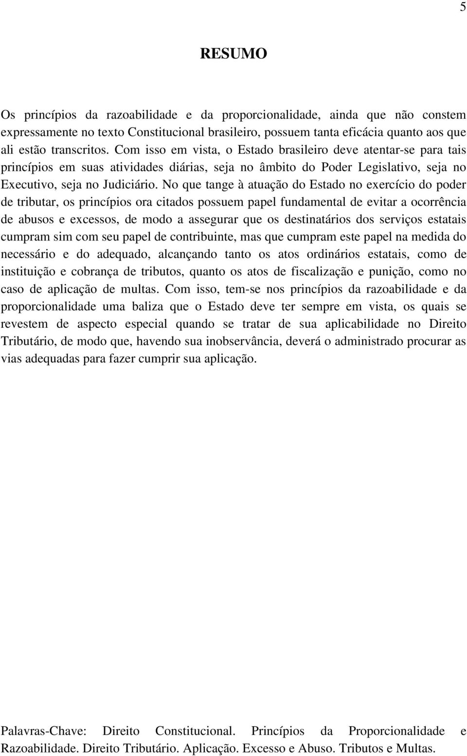 No que tange à atuação do Estado no exercício do poder de tributar, os princípios ora citados possuem papel fundamental de evitar a ocorrência de abusos e excessos, de modo a assegurar que os