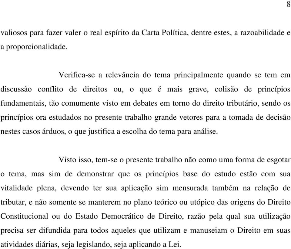 direito tributário, sendo os princípios ora estudados no presente trabalho grande vetores para a tomada de decisão nestes casos árduos, o que justifica a escolha do tema para análise.