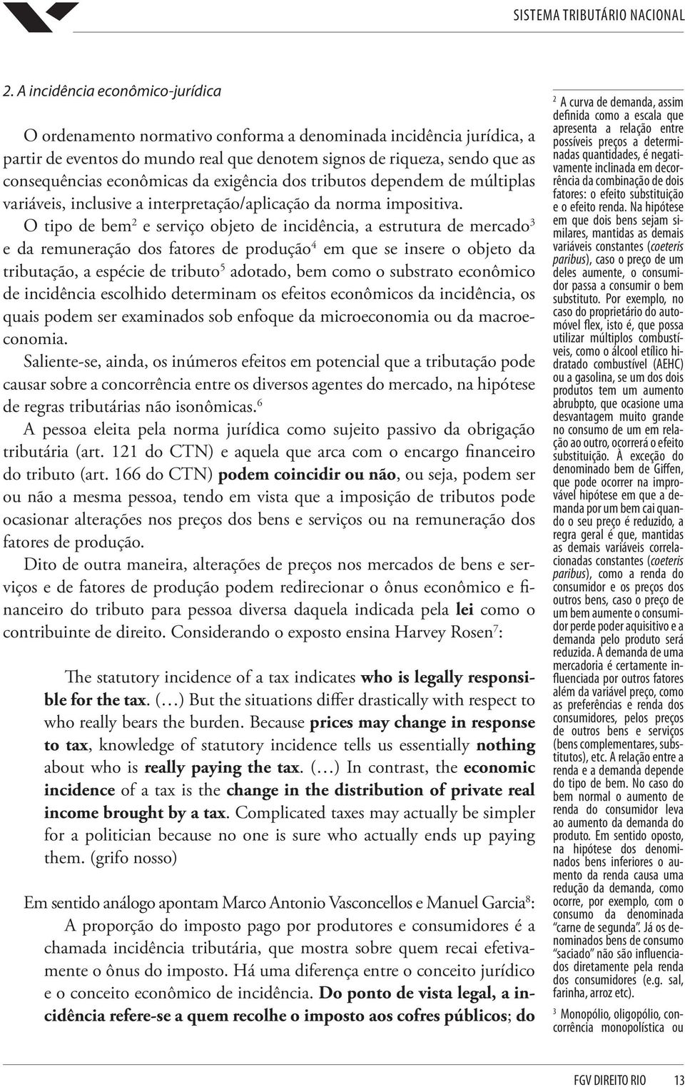 O tipo de bem 2 e serviço objeto de incidência, a estrutura de mercado 3 e da remuneração dos fatores de produção 4 em que se insere o objeto da tributação, a espécie de tributo 5 adotado, bem como o