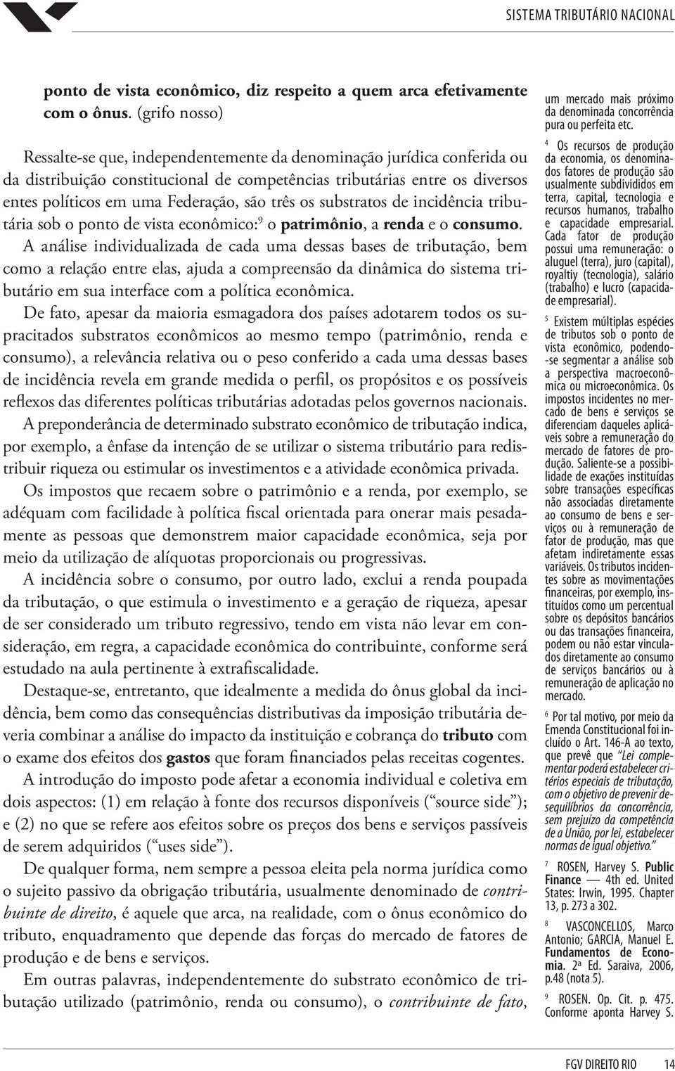 são três os substratos de incidência tributária sob o ponto de vista econômico: 9 o patrimônio, a renda e o consumo.