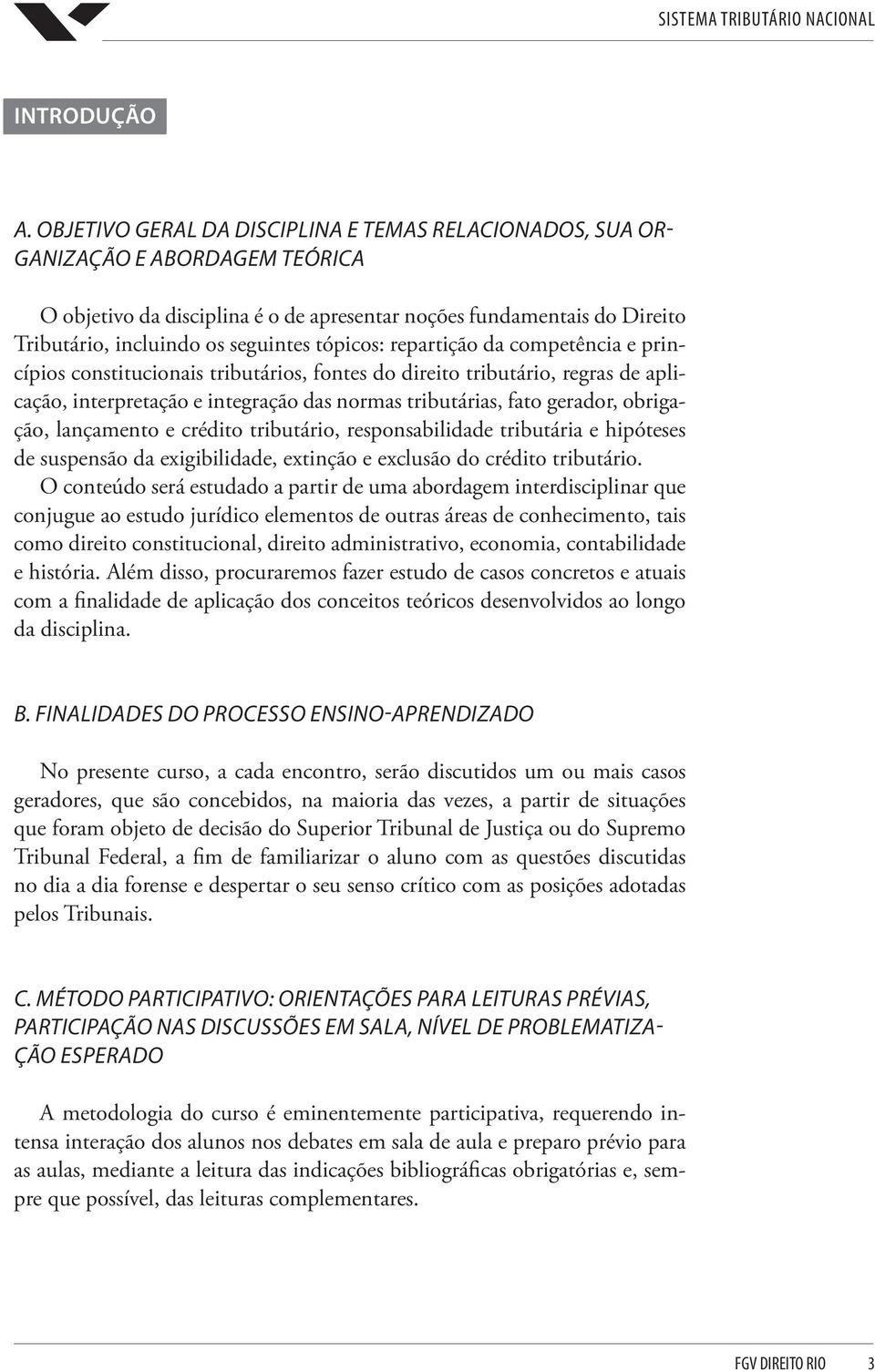 tópicos: repartição da competência e princípios constitucionais tributários, fontes do direito tributário, regras de aplicação, interpretação e integração das normas tributárias, fato gerador,