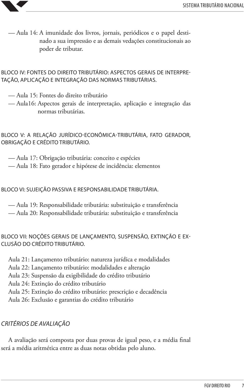 Aula 15: Fontes do direito tributário Aula16: Aspectos gerais de interpretação, aplicação e integração das normas tributárias.