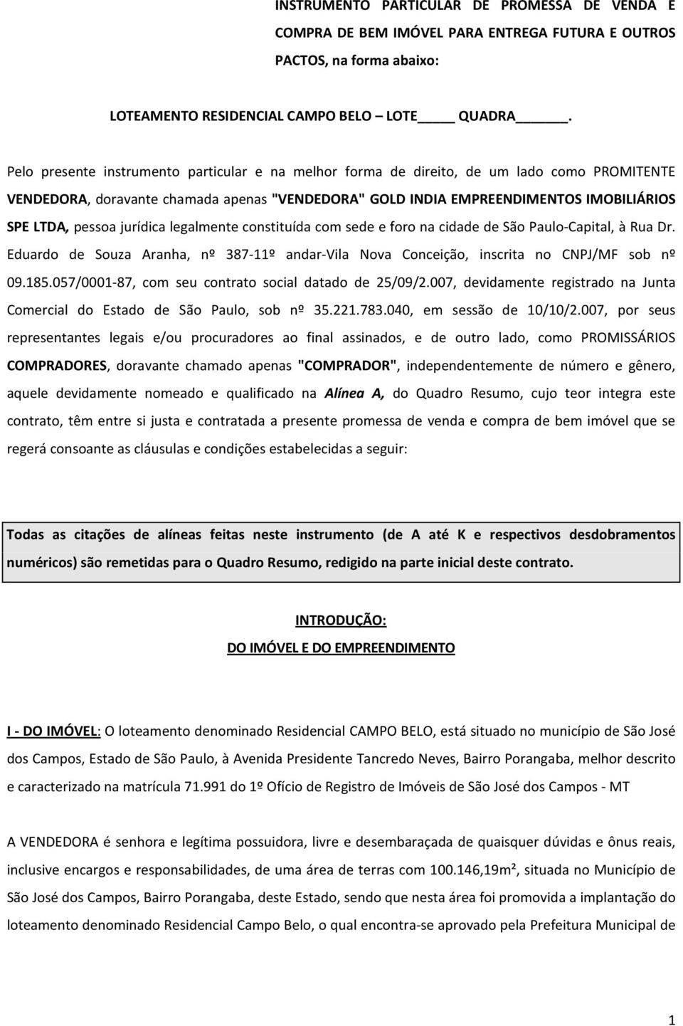 jurídica legalmente constituída com sede e foro na cidade de São Paulo-Capital, à Rua Dr. Eduardo de Souza Aranha, nº 387-11º andar-vila Nova Conceição, inscrita no CNPJ/MF sob nº 09.185.