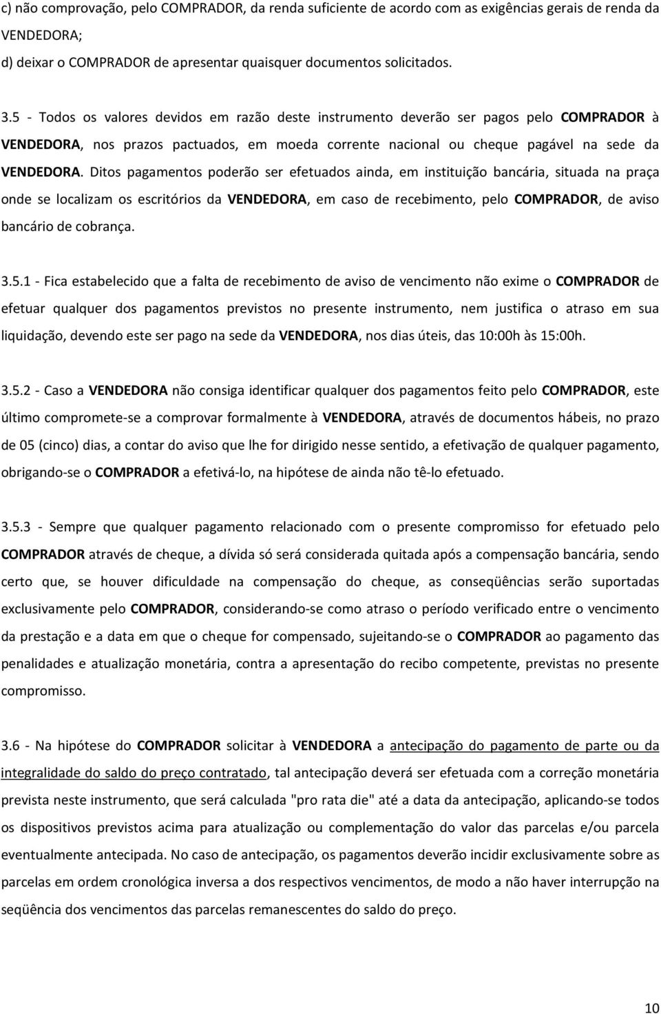 Ditos pagamentos poderão ser efetuados ainda, em instituição bancária, situada na praça onde se localizam os escritórios da VENDEDORA, em caso de recebimento, pelo COMPRADOR, de aviso bancário de