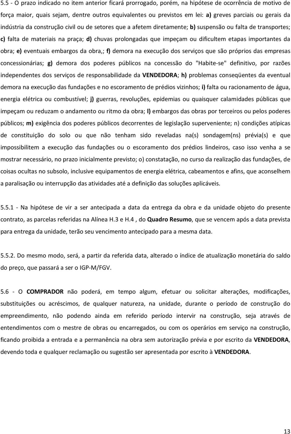 dificultem etapas importantes da obra; e) eventuais embargos da obra,; f) demora na execução dos serviços que são próprios das empresas concessionárias; g) demora dos poderes públicos na concessão do