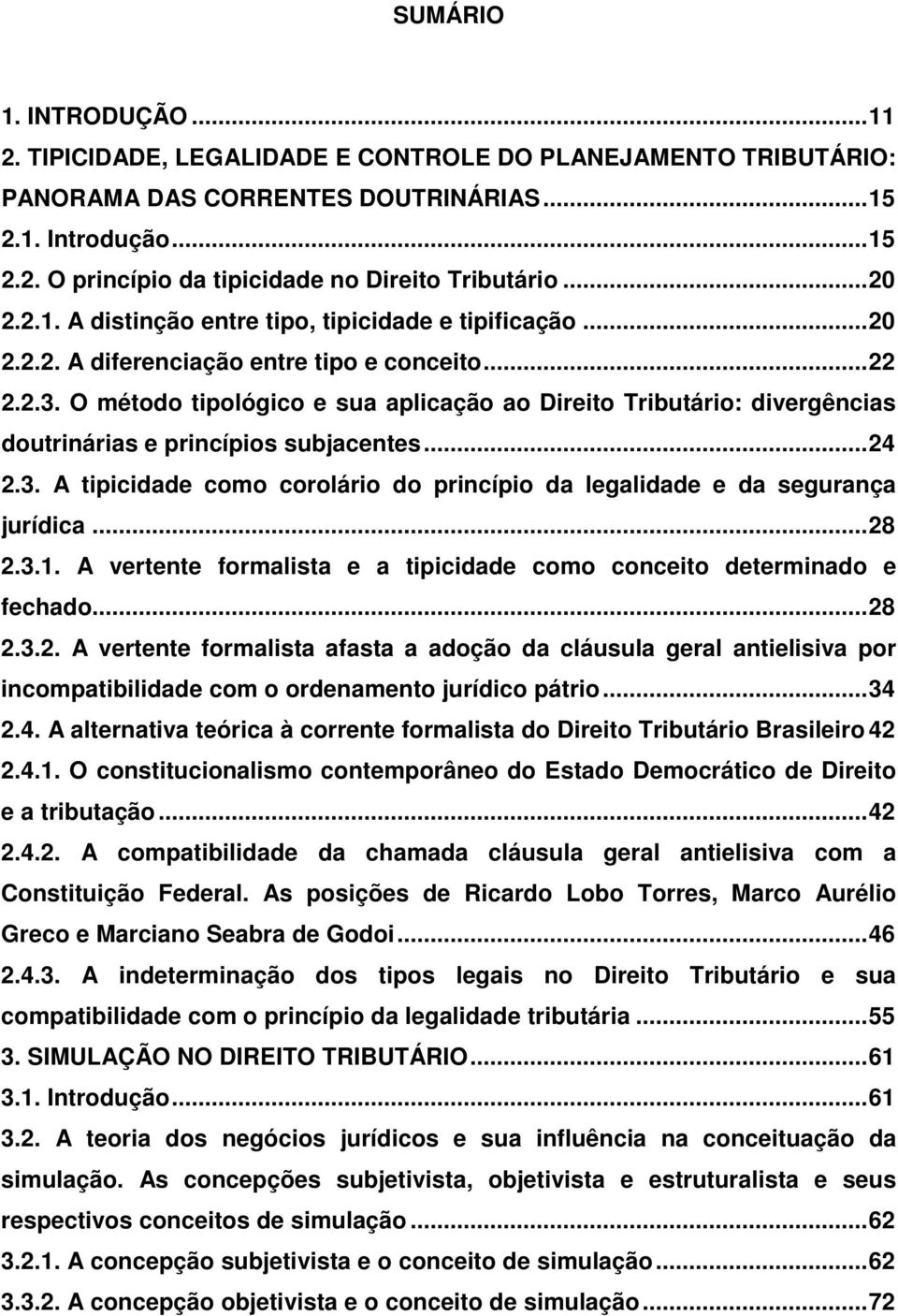 O método tipológico e sua aplicação ao Direito Tributário: divergências doutrinárias e princípios subjacentes...24 2.3. A tipicidade como corolário do princípio da legalidade e da segurança jurídica.