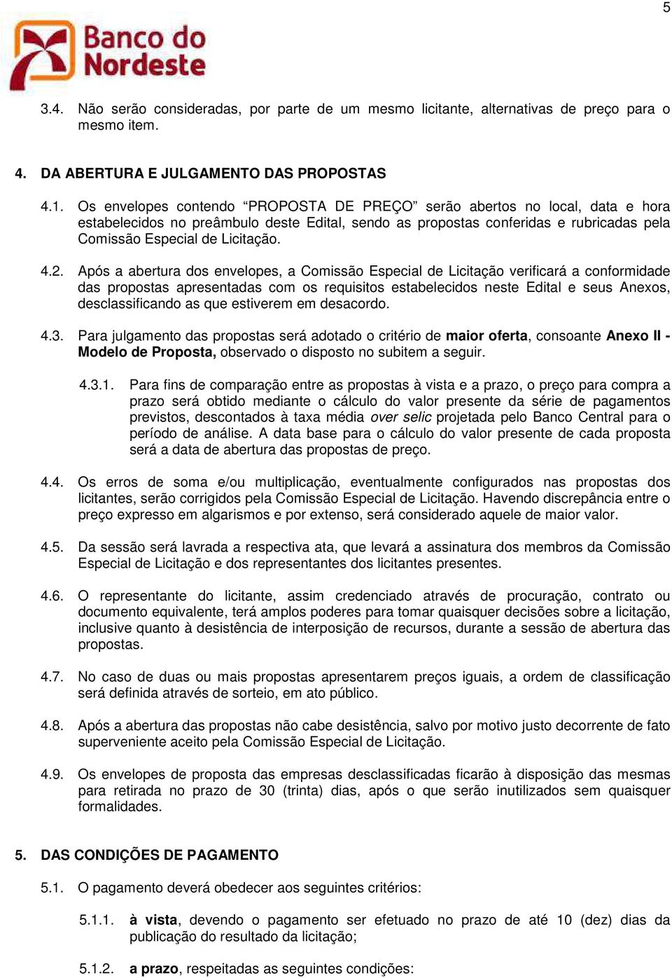 2. Após a abertura dos envelopes, a Comissão Especial de Licitação verificará a conformidade das propostas apresentadas com os requisitos estabelecidos neste Edital e seus Anexos, desclassificando as