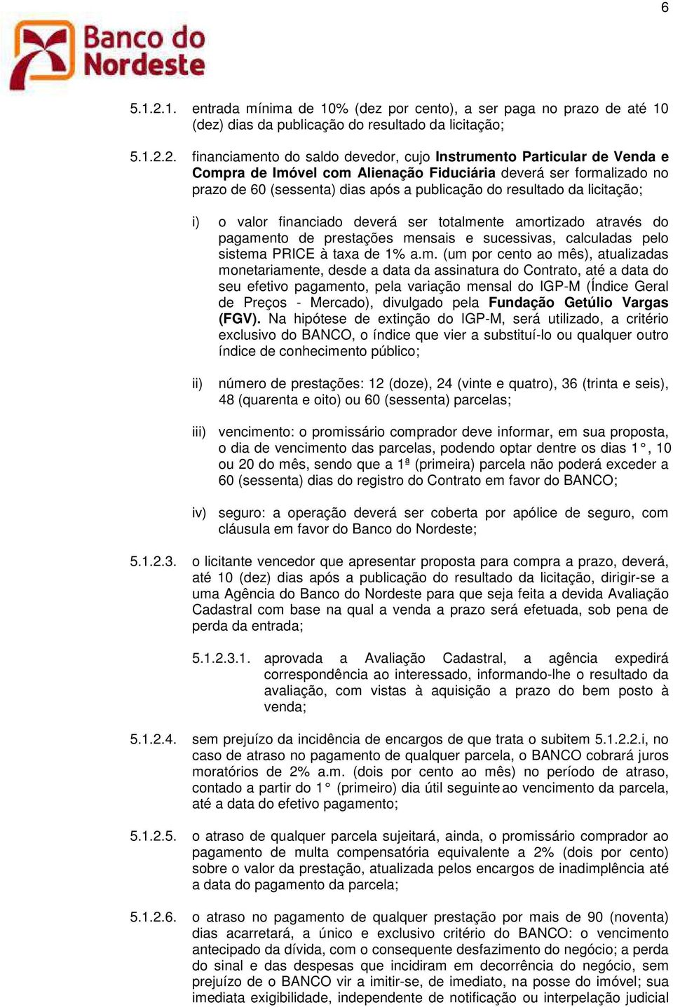 2. financiamento do saldo devedor, cujo Instrumento Particular de Venda e Compra de Imóvel com Alienação Fiduciária deverá ser formalizado no prazo de 60 (sessenta) dias após a publicação do