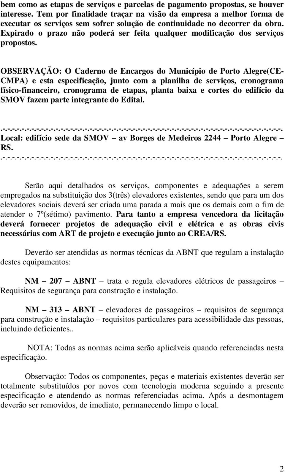 Expirado o prazo não poderá ser feita qualquer modificação dos serviços propostos.