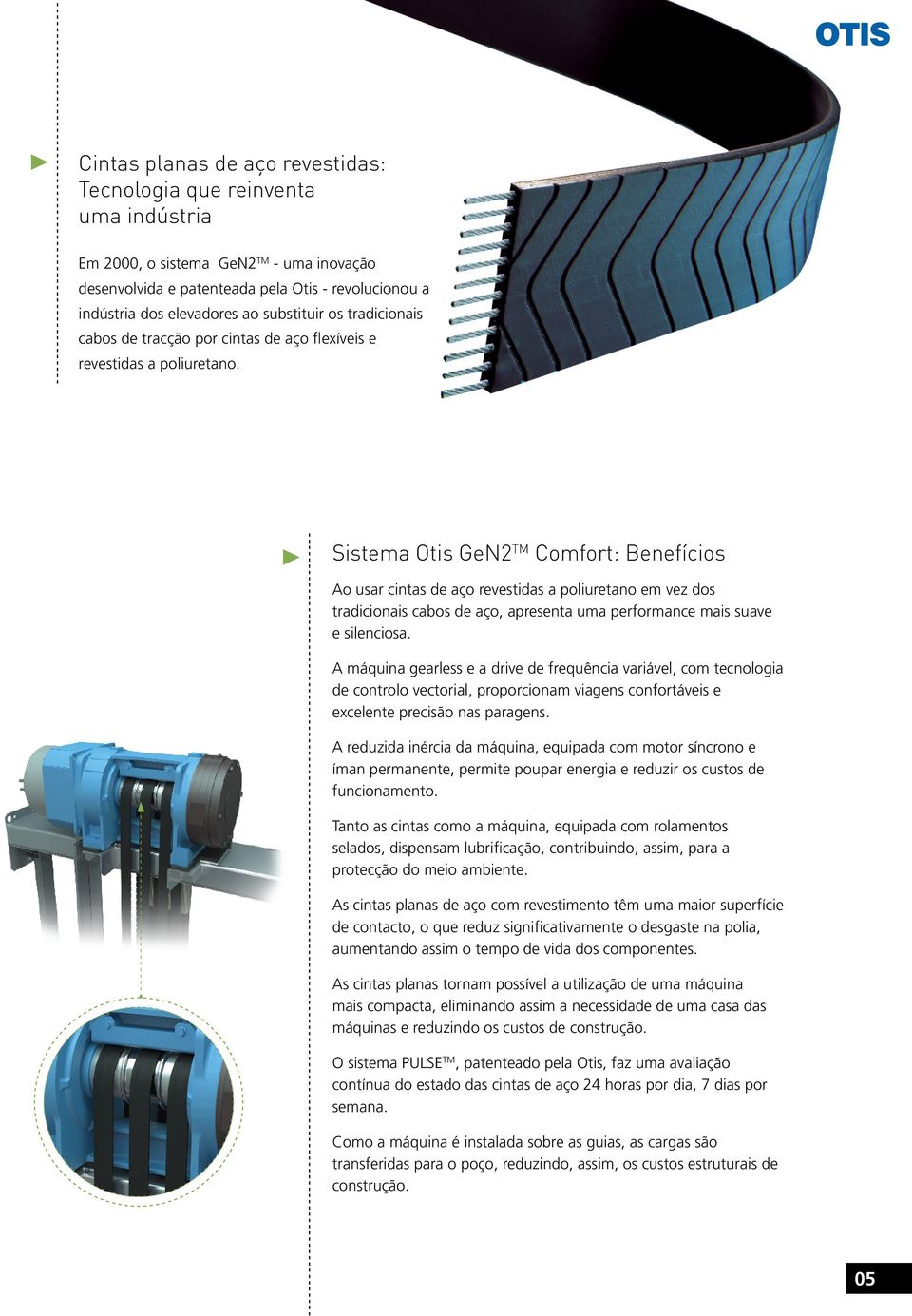 Sistema Otis GeN2 TM Comfort: Benefícios Ao usar cintas de aço revestidas a poliuretano em vez dos tradicionais cabos de aço, apresenta uma performance mais suave e silenciosa.