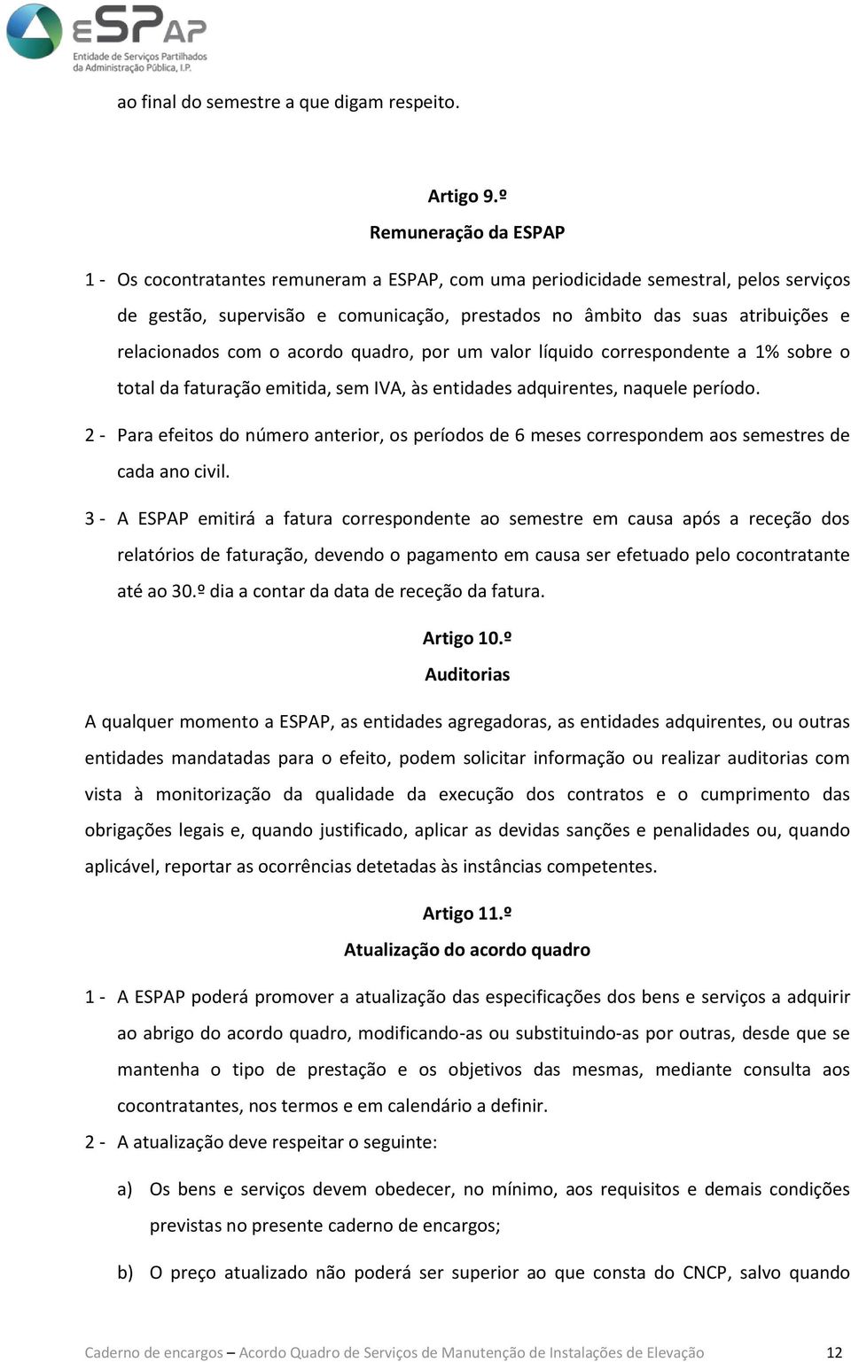 relacionados com o acordo quadro, por um valor líquido correspondente a 1% sobre o total da faturação emitida, sem IVA, às entidades adquirentes, naquele período.