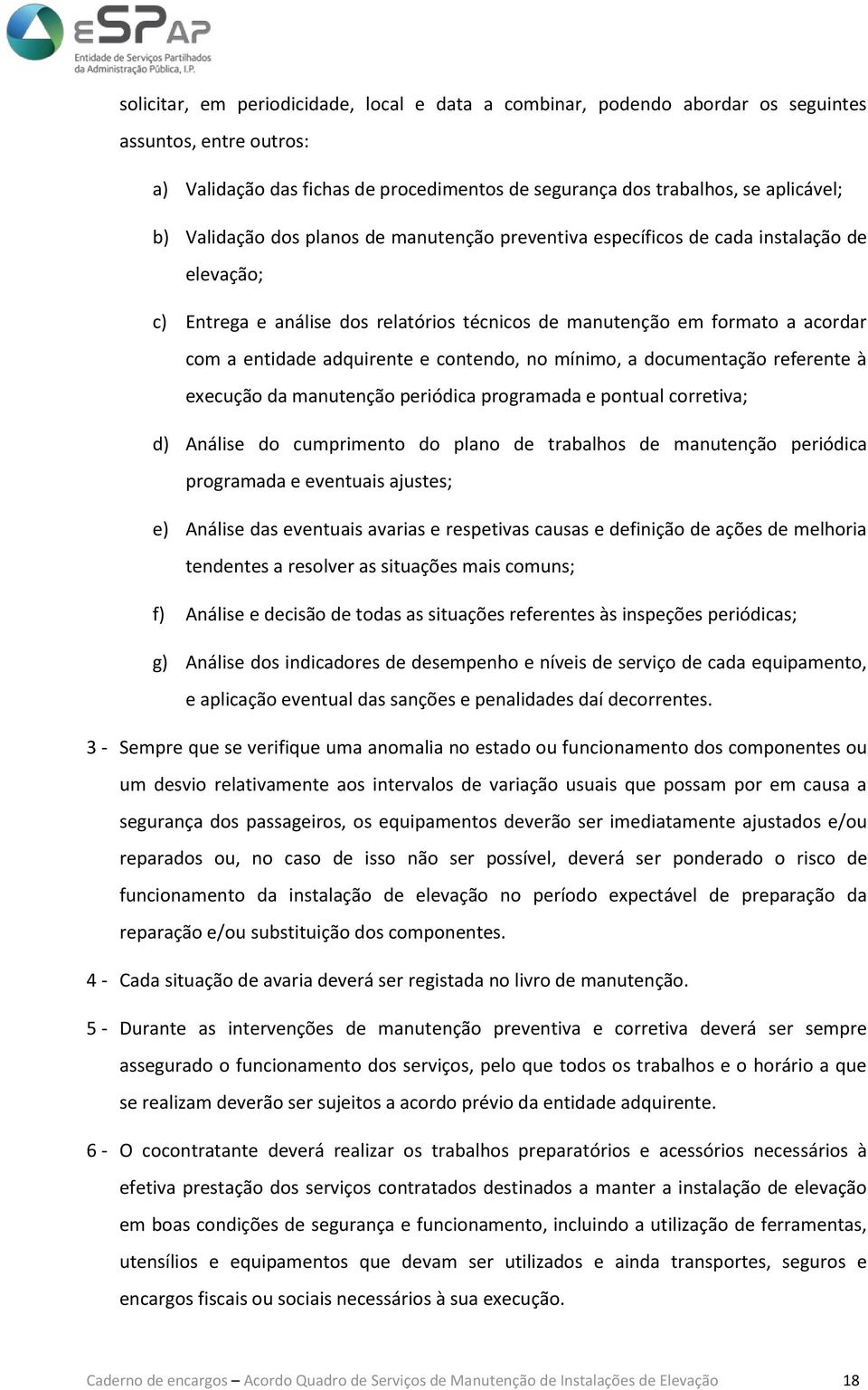 contendo, no mínimo, a documentação referente à execução da manutenção periódica programada e pontual corretiva; d) Análise do cumprimento do plano de trabalhos de manutenção periódica programada e