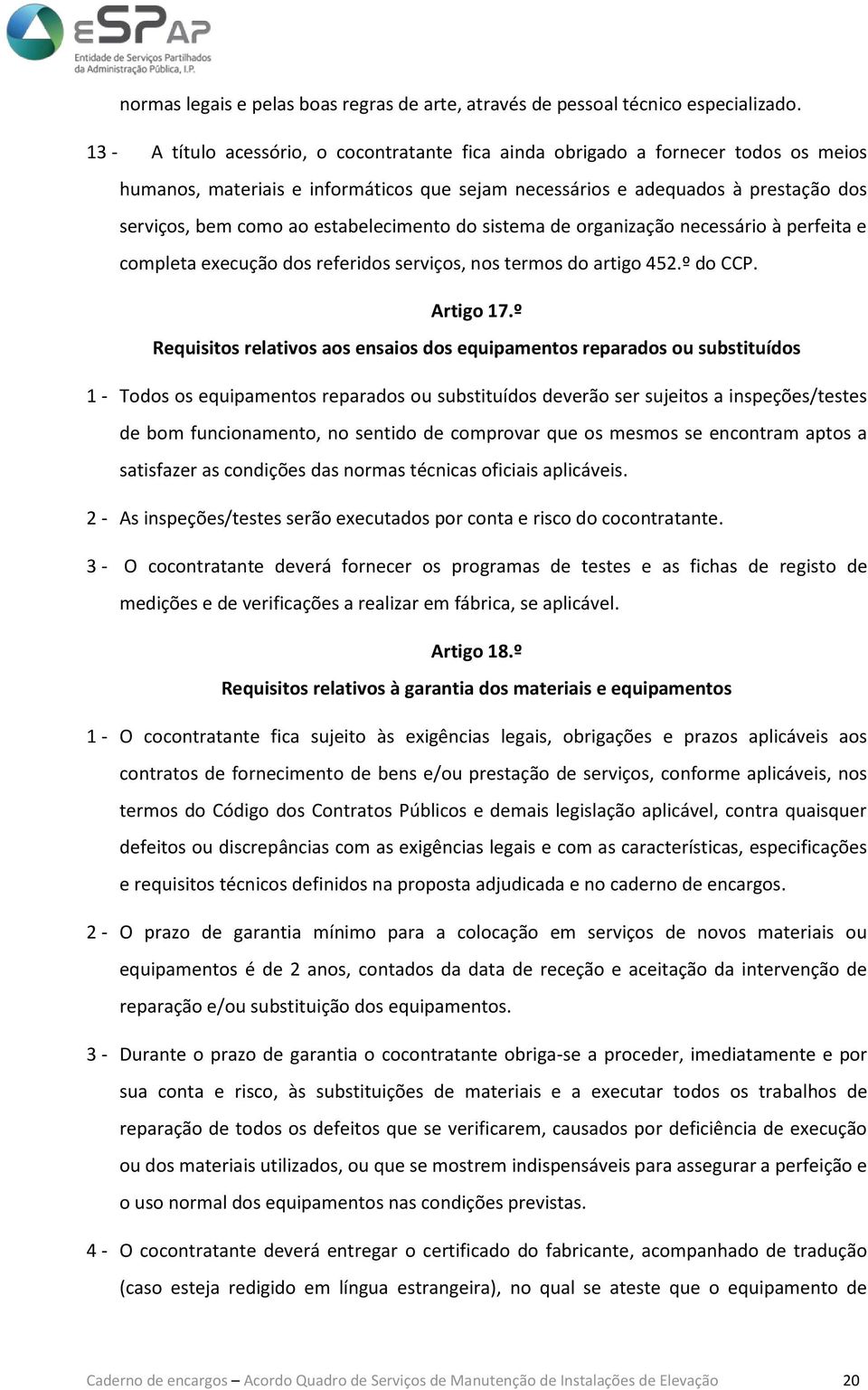 estabelecimento do sistema de organização necessário à perfeita e completa execução dos referidos serviços, nos termos do artigo 452.º do CCP. Artigo 17.