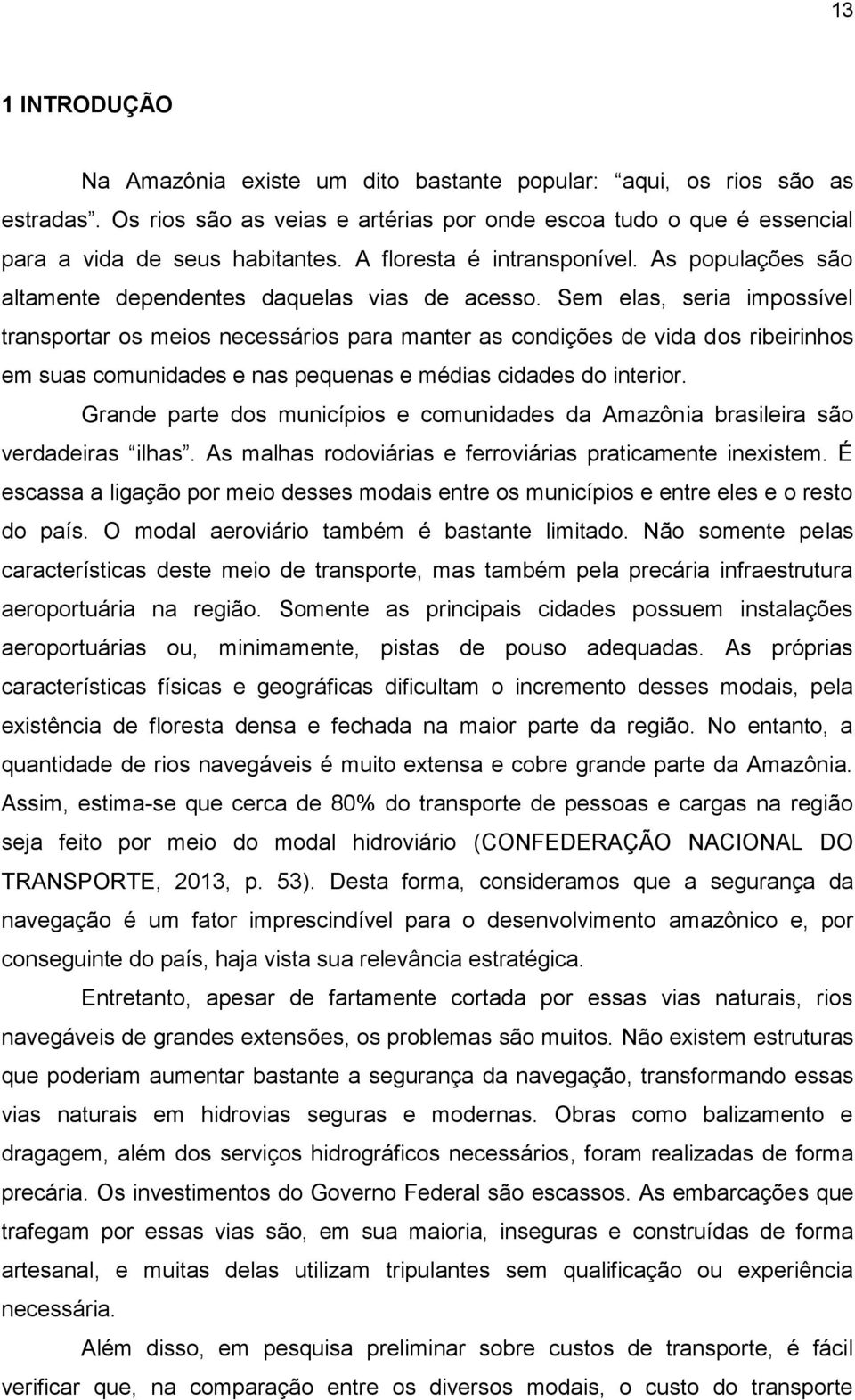 Sem elas, seria impossível transportar os meios necessários para manter as condições de vida dos ribeirinhos em suas comunidades e nas pequenas e médias cidades do interior.