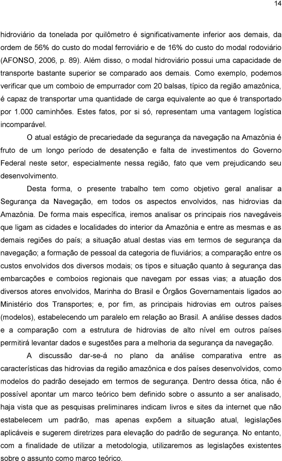 Como exemplo, podemos verificar que um comboio de empurrador com 20 balsas, típico da região amazônica, é capaz de transportar uma quantidade de carga equivalente ao que é transportado por 1.