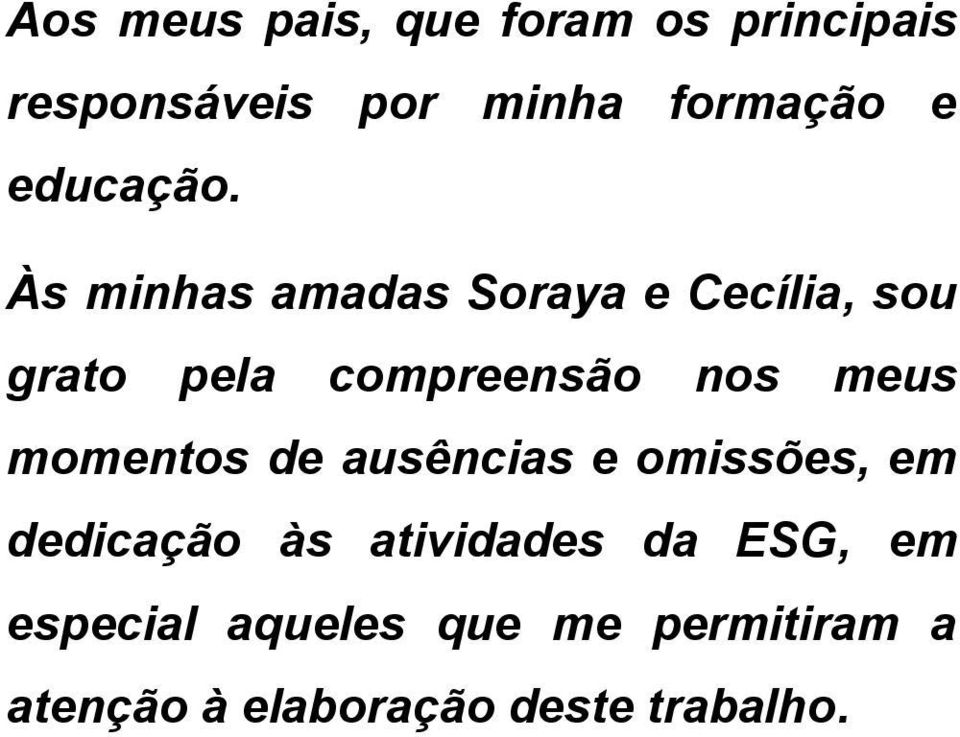 Às minhas amadas Soraya e Cecília, sou grato pela compreensão nos meus