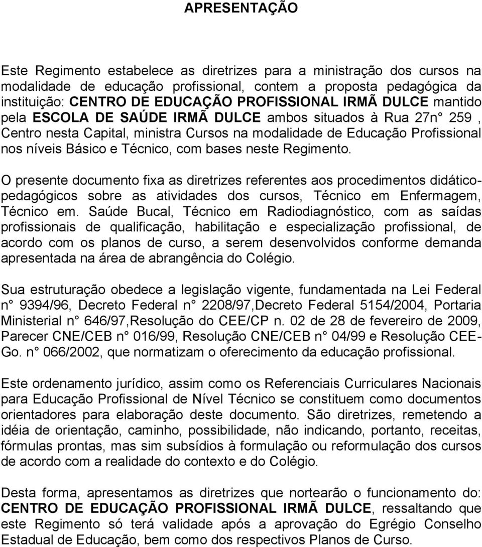 neste Regimento. O presente documento fixa as diretrizes referentes aos procedimentos didáticopedagógicos sobre as atividades dos cursos, Técnico em Enfermagem, Técnico em.