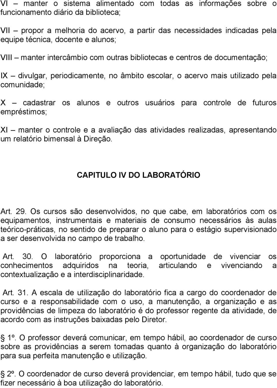 outros usuários para controle de futuros empréstimos; XI manter o controle e a avaliação das atividades realizadas, apresentando um relatório bimensal à Direção. CAPITULO IV DO LABORATÓRIO Art. 29.