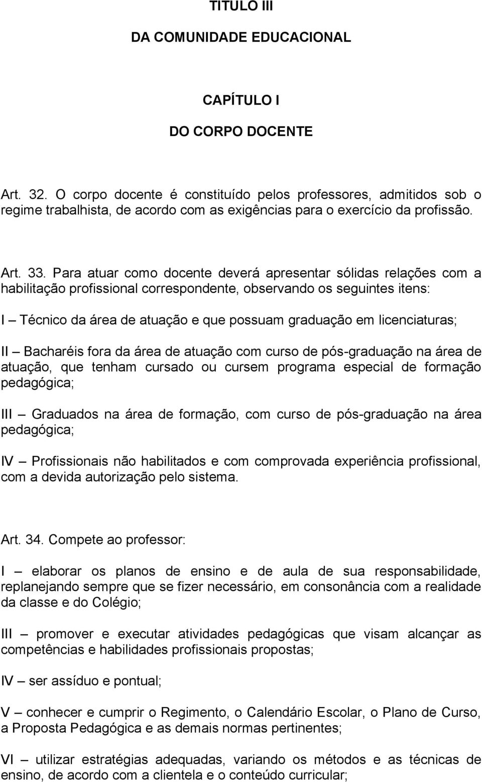 Para atuar como docente deverá apresentar sólidas relações com a habilitação profissional correspondente, observando os seguintes itens: I Técnico da área de atuação e que possuam graduação em