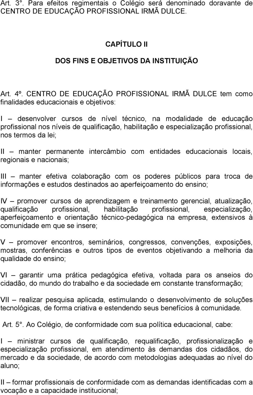 habilitação e especialização profissional, nos termos da lei; II manter permanente intercâmbio com entidades educacionais locais, regionais e nacionais; III manter efetiva colaboração com os poderes