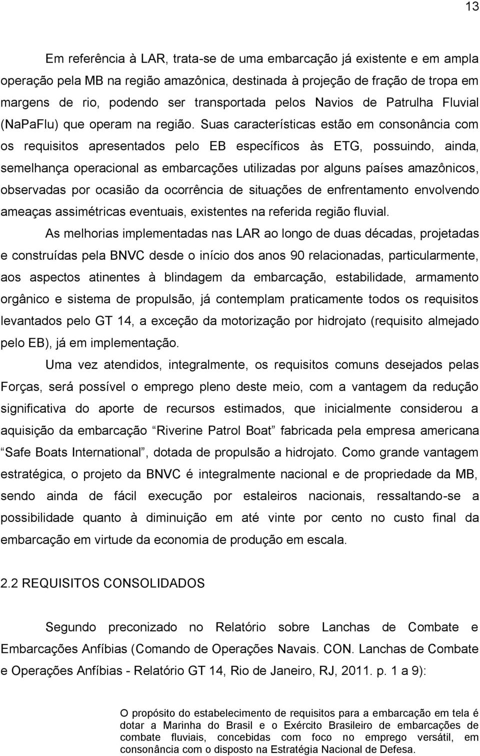 Suas características estão em consonância com os requisitos apresentados pelo EB específicos às ETG, possuindo, ainda, semelhança operacional as embarcações utilizadas por alguns países amazônicos,