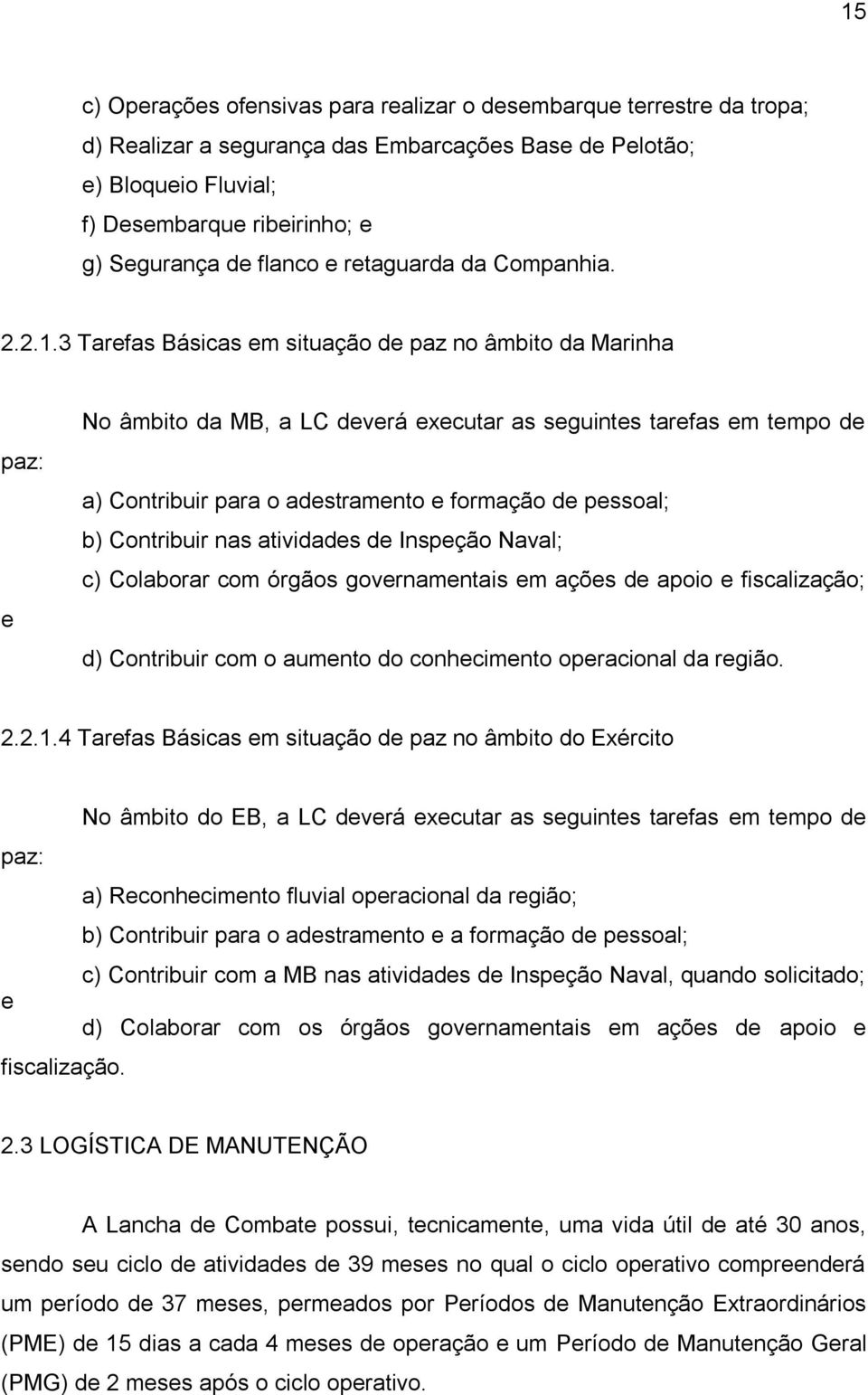 3 Tarefas Básicas em situação de paz no âmbito da Marinha paz: e No âmbito da MB, a LC deverá executar as seguintes tarefas em tempo de a) Contribuir para o adestramento e formação de pessoal; b)