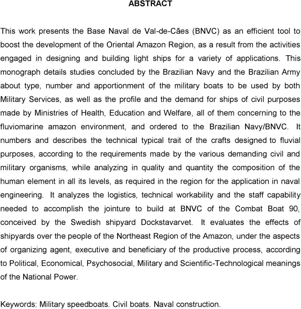 This monograph details studies concluded by the Brazilian Navy and the Brazilian Army about type, number and apportionment of the military boats to be used by both Military Services, as well as the