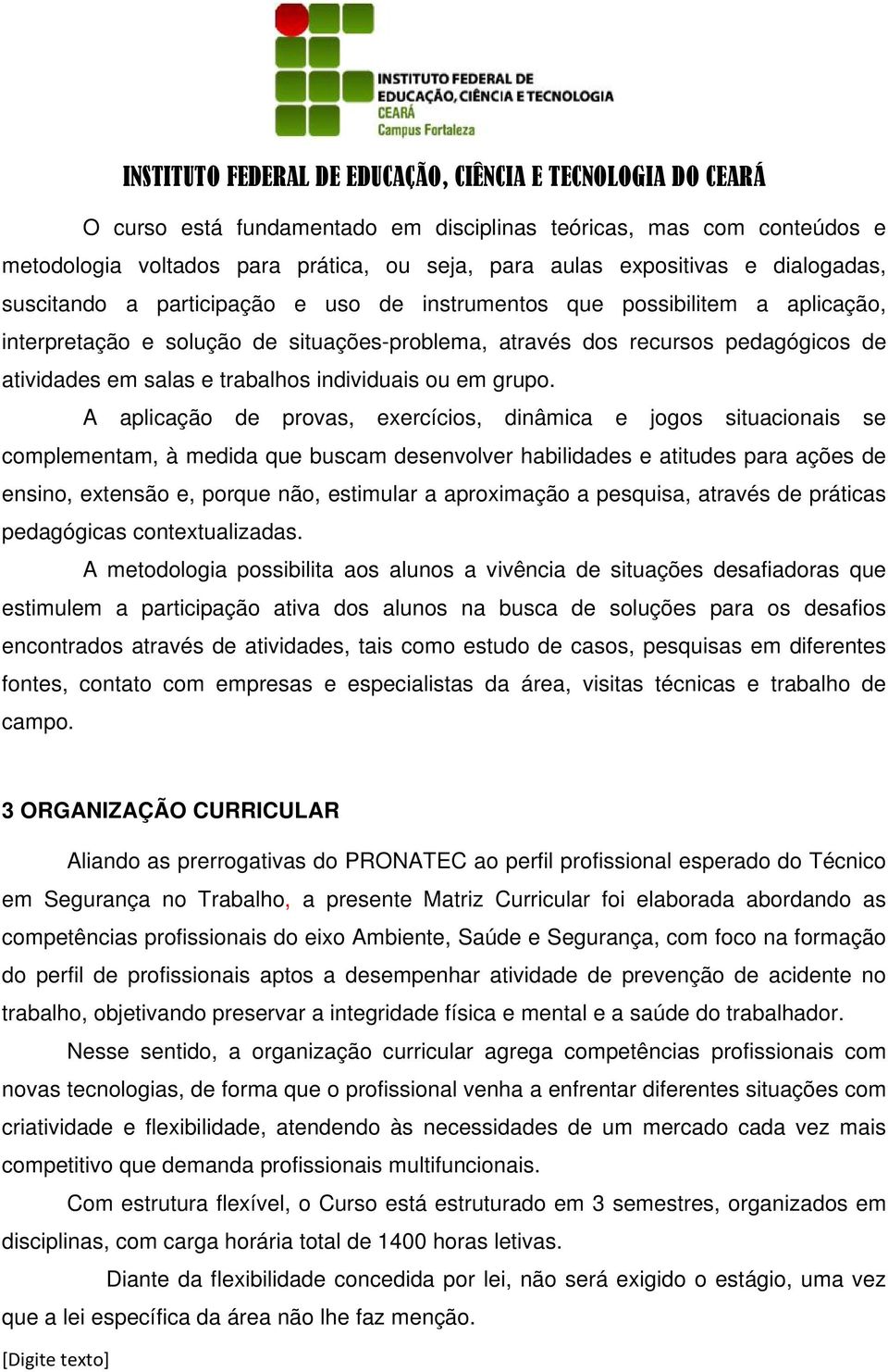 A aplicação de provas, exercícios, dinâmica e jogos situacionais se complementam, à medida que buscam desenvolver habilidades e atitudes para ações de ensino, extensão e, porque não, estimular a